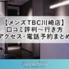 【メンズTBC川崎店】口コミ評判～行き方・アクセス・電話予約まとめ