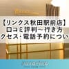 【リンクス秋田駅前店】口コミ評判～行き方・アクセス・電話予約について