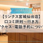 【リンクス宮城仙台店】口コミ評判～行き方・アクセス・電話予約について