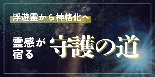 浮遊霊から神格化へ：霊感が宿る守護の道