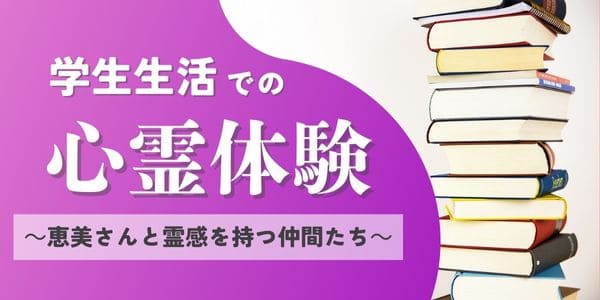 学生生活での心霊体験～恵美さんと霊感を持つ仲間たち～