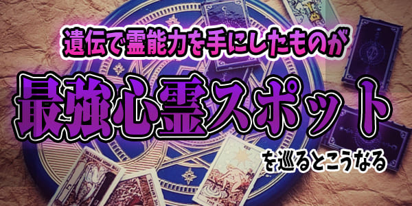 遺伝でれ能力を手にしたものが最強心霊スポットを巡るとこうなる