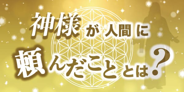 神様が人間に頼んだこととは