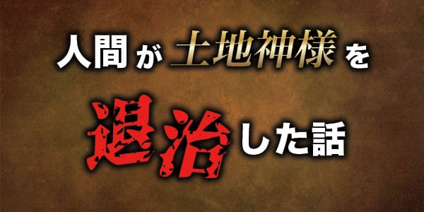 人間が土地神様を退治した話