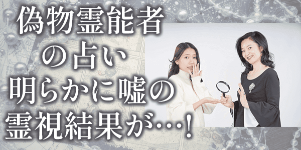 偽物霊能者の占い、明らかに嘘の霊視結果が……
