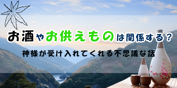 お酒やお供え物は関係する？神様が受け入れてくれる不思議な話