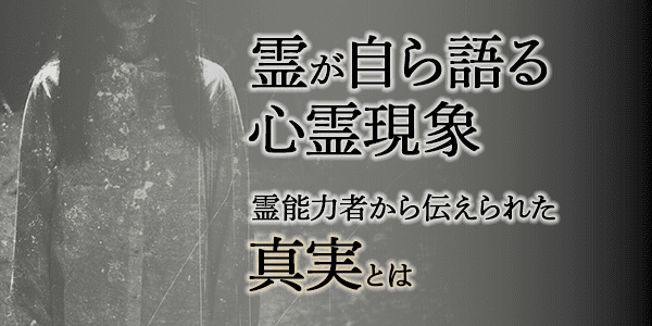 霊が自ら体験談を語る心霊現象…霊能力のある人に伝えられた真実