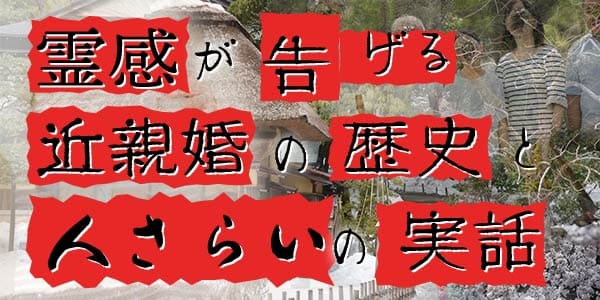 霊感が告げる近親婚の歴史と人さらいの実話