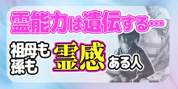 霊能力は遺伝する…祖母も孫も霊感ある人