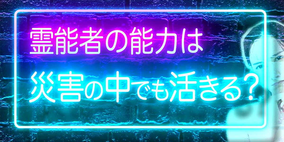 霊能者の能力は、災害の中でも活きる？