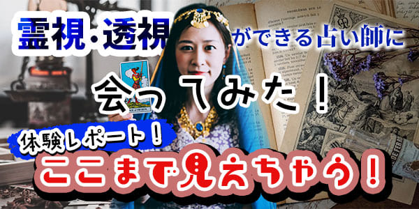 霊視・透視ができる占い師に会ってみた！　体験レポート！　ここまで見えちゃう！