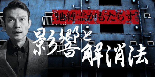 地縛霊がもたらす影響と解消法