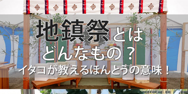 地鎮祭とはどんなもの？イタコが教えるほんとうの意味！