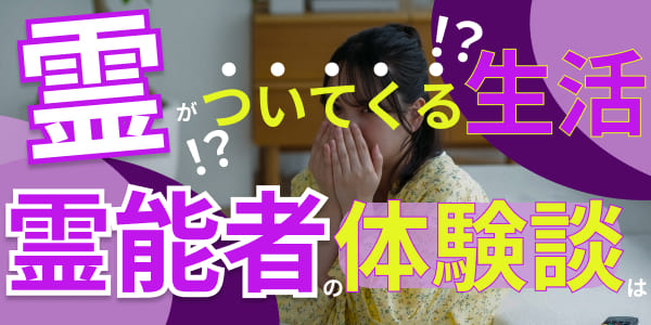 霊がついてくる生活　霊能者の体験談は