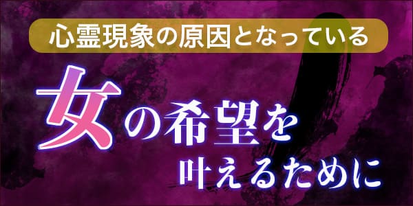 心霊現象の原因となっている女の希望を叶えるために