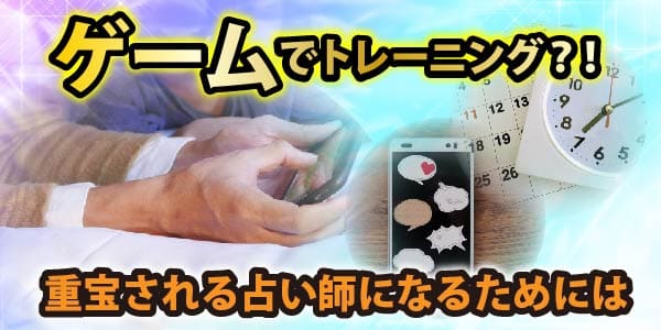 ゲームでトレーニング?! 重宝される占い師になるためには