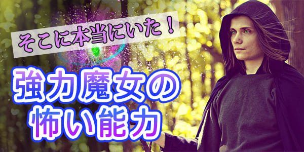 そこに本当にいた!最強魔女の怖い能力