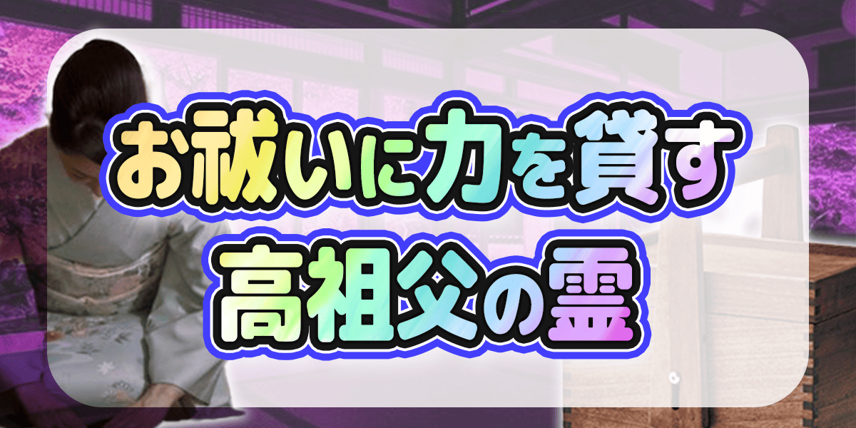 お祓いに力を貸す、高祖父の霊