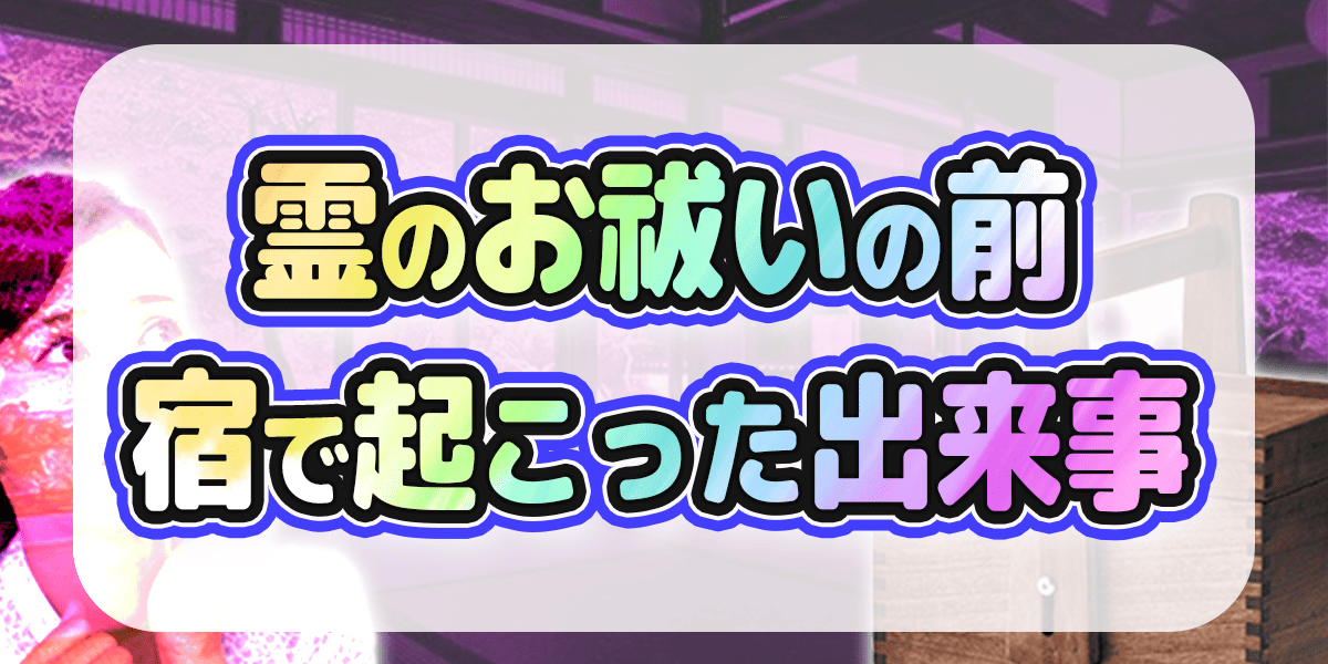 霊のお祓いの前、宿で起こった出来事