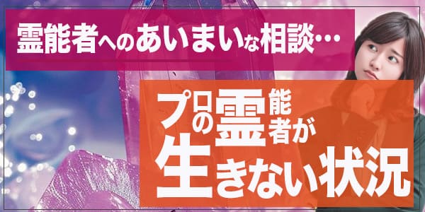 霊能者へのあいまいな相談…プロの霊能力が生きない状況