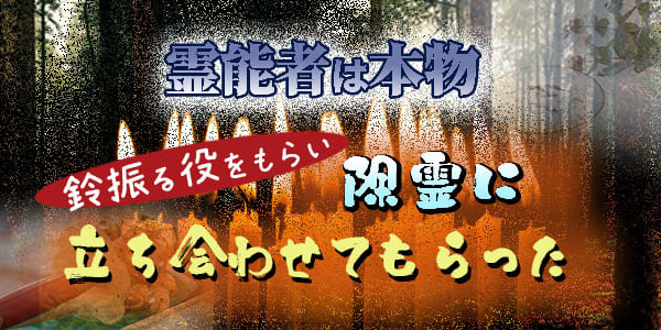 霊能者は本物　鈴振る役をもらい除霊に立ち会わせてもらった
