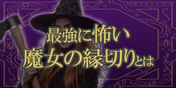 最強に怖い魔女の縁切りとは