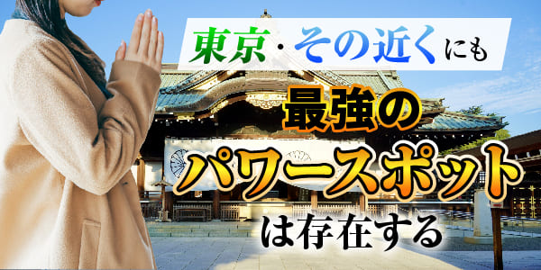 東京都その近くにも最強のパワースポットは存在する