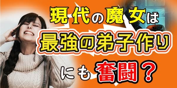 現代の魔女は最強の弟子作りにも奮闘