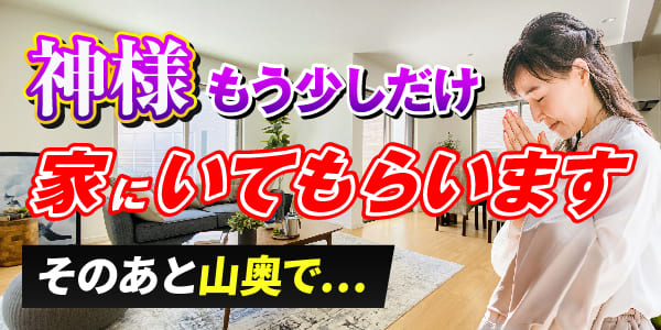 神様もう少しだけ家にいてもらいます　そのあと山奥で