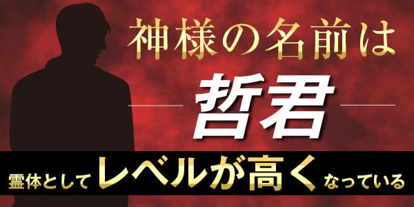 神様の名前は哲君　霊体としてレベルが高くなっている