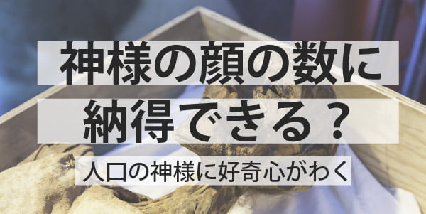 神様の顔の数に納得できる？人工の神様に好奇心がわく