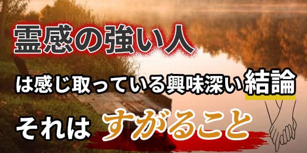霊感の強い人は感じ取っている興味深い結論　それはすがること