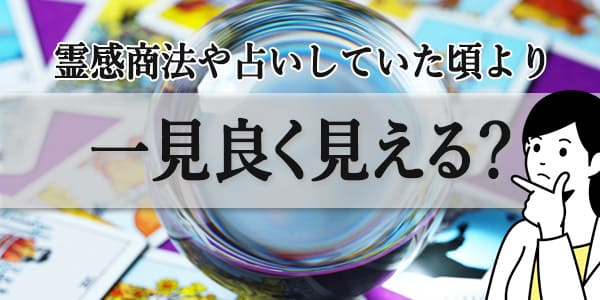 霊感商法や占いしていた頃より、一見良く見える？