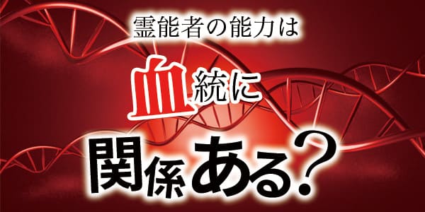 霊能者の能力は、血統に関係ある？