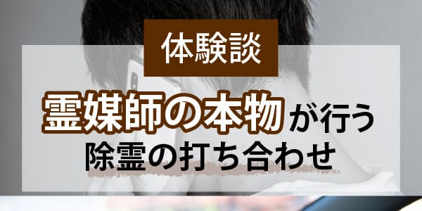 霊媒師の本物が行う除霊の事前打ち合わせに参加した体験談とは