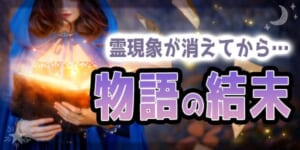 霊現象が消えてから。物語の結末