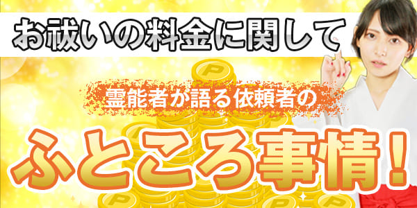 お祓いの料金に関して　霊能者が語る依頼者のふところ事情！