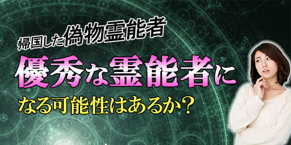 帰国した偽物霊能者、今後優秀な霊能者になる可能性はある？