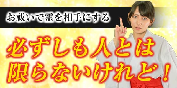 お祓いで霊を相手にする　必ずしも人とは限らないけれど！
