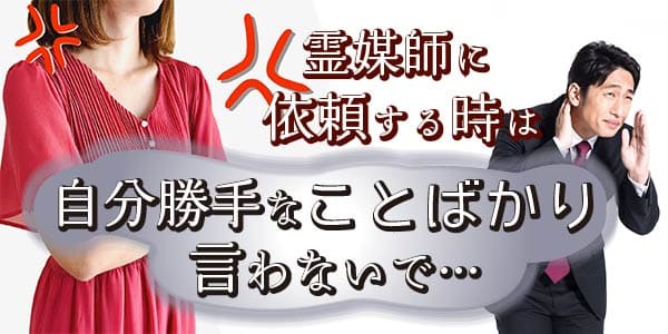 霊媒師に依頼する時は自分勝手なことばかり言わないで…