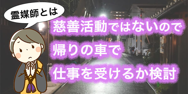 霊媒師とは慈善活動ではないので、帰りの車で仕事を受けるか検討