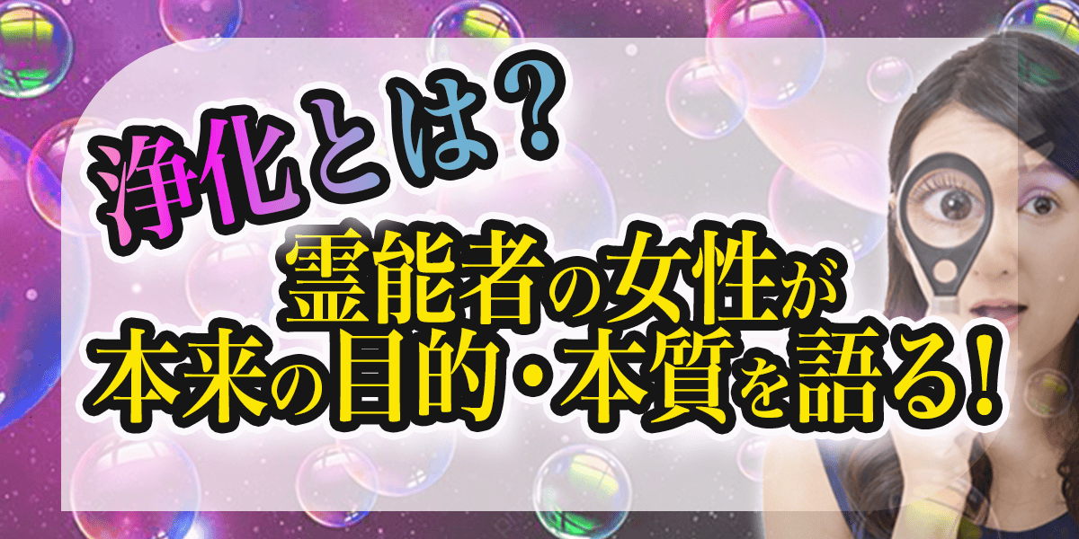 浄化とは？霊能者の女性が本来の目的・本質を語る！
