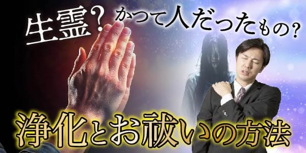 生霊？かつて人だったもの？～浄化とお祓いの方法