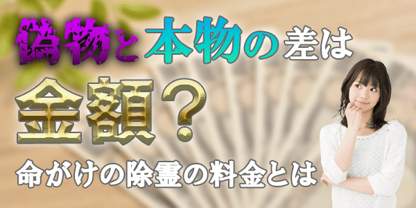 命がけの除霊の料金は？霊能者の嘘と本物の差はお金？