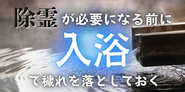 除霊が必要になる前に入浴で穢れを落としておく