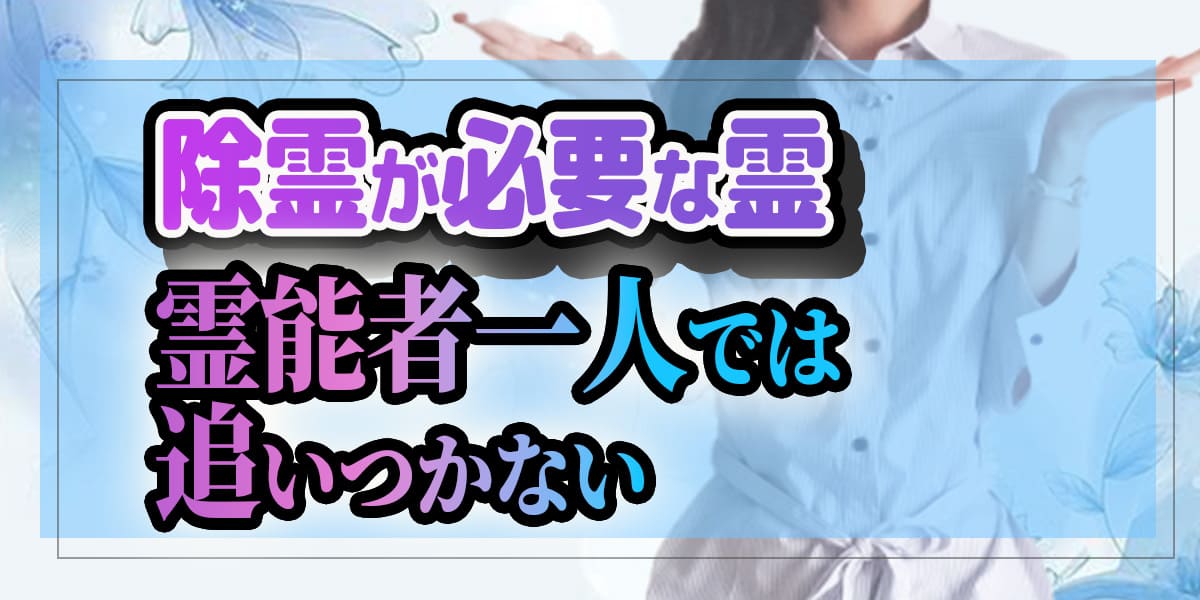 除霊が必要な霊は、霊能者一人では追いつかない