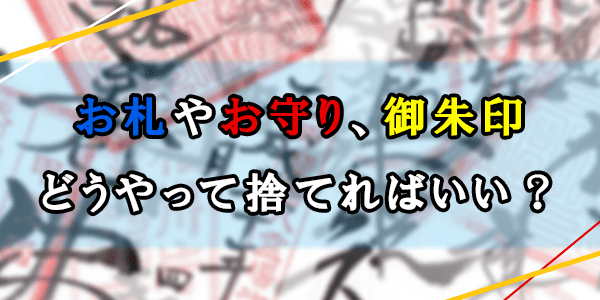 お札やお守り、御朱印はどうやって捨てればいい？